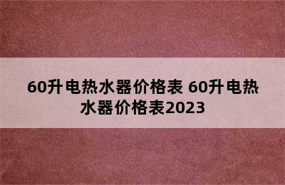 60升电热水器价格表 60升电热水器价格表2023